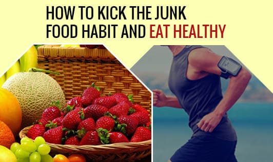 How to Kick the Junk Food Habit and Eat Healthily